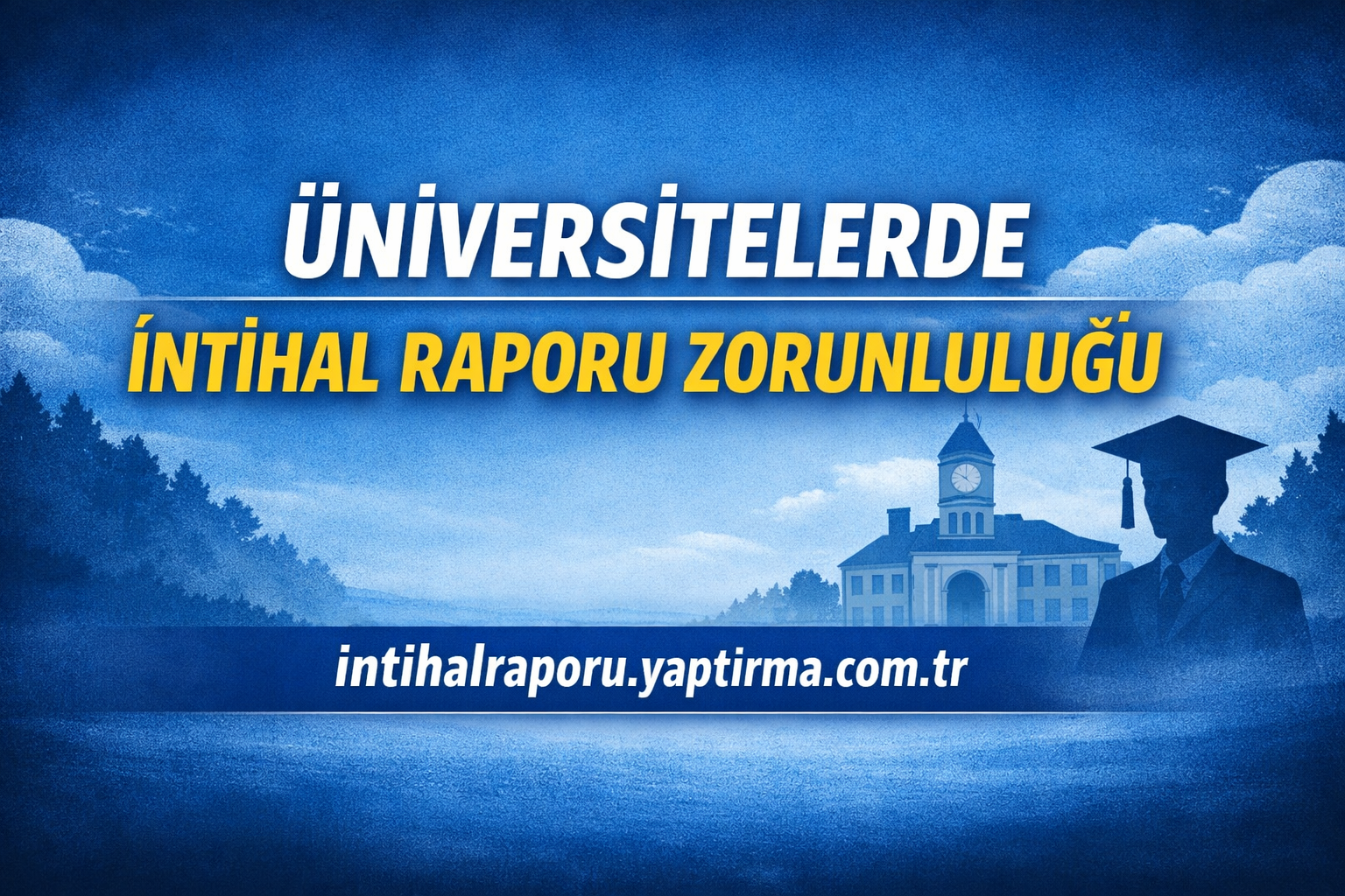 Turkish university banner: 'İntihal Raporu Zorunluluğu' in yellow on blue, with campus clock tower and graduate silhouette; intihalraporu.yaptirma.com.tr